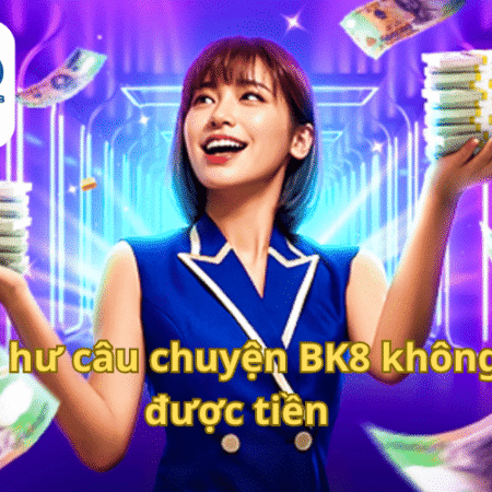 BK8 Bị Chặn Không Thể Rút Tiền – Thực Hư và Giải Pháp